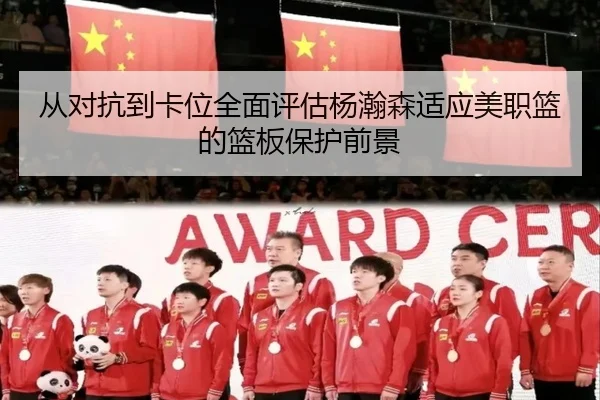 从对抗到卡位全面评估杨瀚森适应美职篮的篮板保护前景